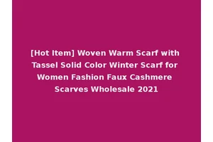 [Hot Item] Woven Warm Scarf with Tassel Solid Color Winter Scarf for Women Fashion Faux Cashmere Scarves Wholesale 2021