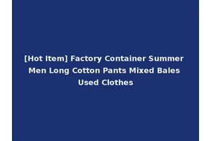 [Hot Item] Factory Container Summer Men Long Cotton Pants Mixed Bales Used Clothes