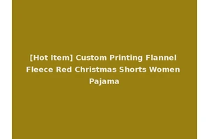 [Hot Item] Custom Printing Flannel Fleece Red Christmas Shorts Women Pajama