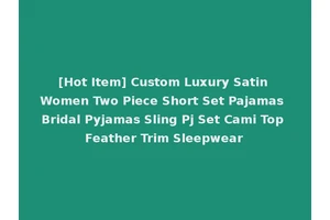 [Hot Item] Custom Luxury Satin Women Two Piece Short Set Pajamas Bridal Pyjamas Sling Pj Set Cami Top Feather Trim Sleepwear