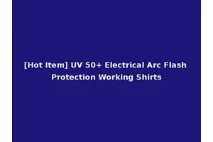 [Hot Item] UV 50+ Electrical Arc Flash Protection Working Shirts