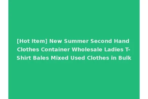 [Hot Item] New Summer Second Hand Clothes Container Wholesale Ladies T-Shirt Bales Mixed Used Clothes in Bulk