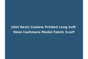 [Hot Item] Custom Printed Long Soft 9mm Cashmere Modal Fabric Scarf