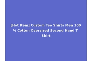 [Hot Item] Custom Tee Shirts Men 100% Cotton Oversized Second Hand T Shirt
