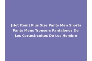 [Hot Item] Plus Size Pants Men Shorts Pants Mens Trousers Pantalones De Los Cortocircuitos De Los Hombre