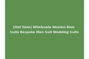 [Hot Item] Wholesale Woolen Blue Suits Bespoke Men Suit Wedding Suits
