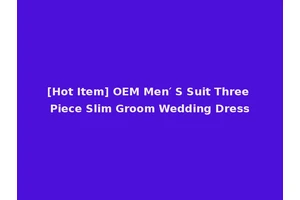 [Hot Item] OEM Men′ S Suit Three Piece Slim Groom Wedding Dress