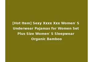 [Hot Item] Sexy Xxxx Xxx Women′ S Underwear Pajamas for Women Set Plus Size Women′ S Sleepwear Organic Bamboo
