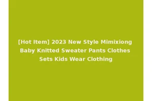 [Hot Item] 2023 New Style Mimixiong Baby Knitted Sweater Pants Clothes Sets Kids Wear Clothing