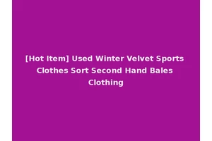 [Hot Item] Used Winter Velvet Sports Clothes Sort Second Hand Bales Clothing