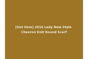 [Hot Item] 2016 Lady New Style Chevron Knit Round Scarf
