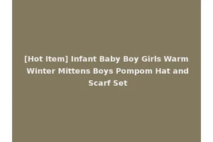 [Hot Item] Infant Baby Boy Girls Warm Winter Mittens Boys Pompom Hat and Scarf Set