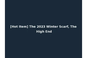 [Hot Item] The 2023 Winter Scarf, The High End