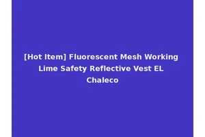 [Hot Item] Fluorescent Mesh Working Lime Safety Reflective Vest EL Chaleco