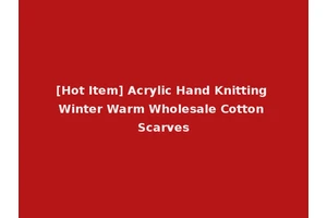 [Hot Item] Acrylic Hand Knitting Winter Warm Wholesale Cotton Scarves