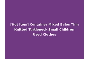 [Hot Item] Container Mixed Bales Thin Knitted Turtleneck Small Children Used Clothes