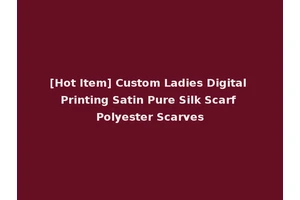 [Hot Item] Custom Ladies Digital Printing Satin Pure Silk Scarf Polyester Scarves