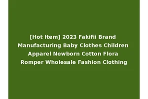 [Hot Item] 2023 Fakifii Brand Manufacturing Baby Clothes Children Apparel Newborn Cotton Flora Romper Wholesale Fashion Clothing