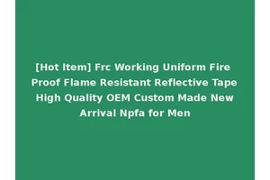 [Hot Item] Frc Working Uniform Fire Proof Flame Resistant Reflective Tape High Quality OEM Custom Made New Arrival Npfa for Men