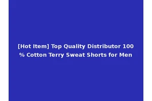 [Hot Item] Top Quality Distributor 100% Cotton Terry Sweat Shorts for Men