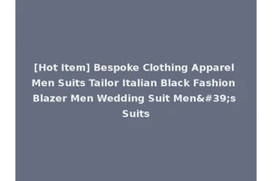 [Hot Item] Bespoke Clothing Apparel Men Suits Tailor Italian Black Fashion Blazer Men Wedding Suit Men's Suits