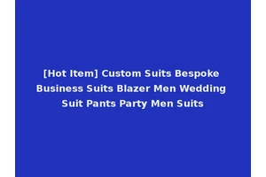 [Hot Item] Custom Suits Bespoke Business Suits Blazer Men Wedding Suit Pants Party Men Suits