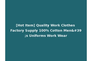 [Hot Item] Quality Work Clothes Factory Supply 100% Cotton Men's Uniforms Work Wear