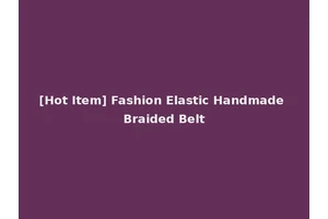 [Hot Item] Fashion Elastic Handmade Braided Belt