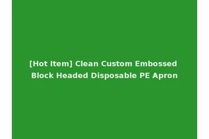 [Hot Item] Clean Custom Embossed Block Headed Disposable PE Apron