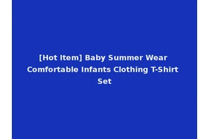 [Hot Item] Baby Summer Wear Comfortable Infants Clothing T-Shirt Set