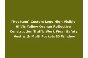 [Hot Item] Custom Logo High Visible Hi Vis Yellow Orange Reflective Construction Traffic Work Wear Safety Vest with Multi Pockets ID Window