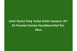 [Hot Item] Poly Solid Satin Square 25*25 Pocket Hanky Handkerchief for Men