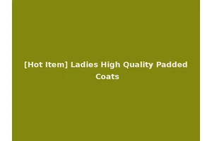 [Hot Item] Ladies High Quality Padded Coats