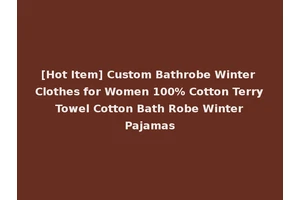 [Hot Item] Custom Bathrobe Winter Clothes for Women 100% Cotton Terry Towel Cotton Bath Robe Winter Pajamas