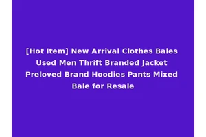 [Hot Item] New Arrival Clothes Bales Used Men Thrift Branded Jacket Preloved Brand Hoodies Pants Mixed Bale for Resale