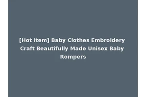 [Hot Item] Baby Clothes Embroidery Craft Beautifully Made Unisex Baby Rompers