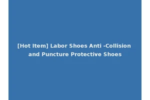 [Hot Item] Labor Shoes Anti -Collision and Puncture Protective Shoes