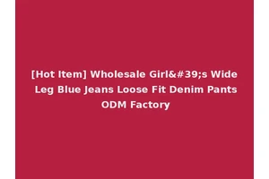 [Hot Item] Wholesale Girl's Wide Leg Blue Jeans Loose Fit Denim Pants ODM Factory