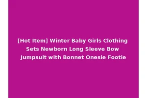 [Hot Item] Winter Baby Girls Clothing Sets Newborn Long Sleeve Bow Jumpsuit with Bonnet Onesie Footie