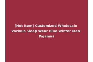 [Hot Item] Customized Wholesale Various Sleep Wear Blue Winter Men Pajamas