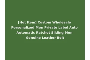 [Hot Item] Custom Wholesale Personalized Men Private Label Auto Automatic Ratchet Sliding Men Genuine Leather Belt