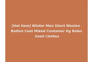 [Hot Item] Winter Men Short Woolen Button Coat Mixed Container Kg Bales Used Clothes