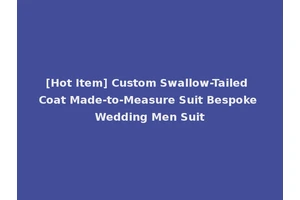 [Hot Item] Custom Swallow-Tailed Coat Made-to-Measure Suit Bespoke Wedding Men Suit