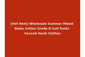 [Hot Item] Wholesale Summer Mixed Bales Cotton Grade B Suit Pants Second Hand Clothes