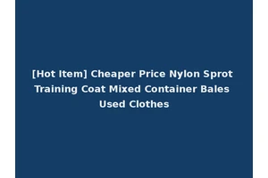 [Hot Item] Cheaper Price Nylon Sprot Training Coat Mixed Container Bales Used Clothes