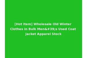 [Hot Item] Wholesale Old Winter Clothes in Bulk Men's Used Coat Jacket Apparel Stock