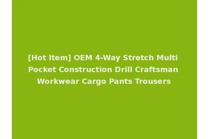 [Hot Item] OEM 4-Way Stretch Multi Pocket Construction Drill Craftsman Workwear Cargo Pants Trousers
