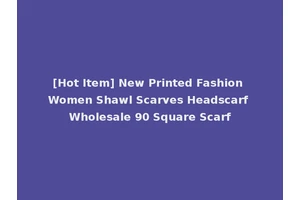 [Hot Item] New Printed Fashion Women Shawl Scarves Headscarf Wholesale 90 Square Scarf