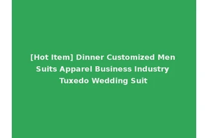 [Hot Item] Dinner Customized Men Suits Apparel Business Industry Tuxedo Wedding Suit