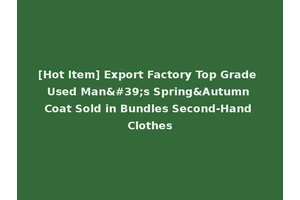 [Hot Item] Export Factory Top Grade Used Man's Spring&Autumn Coat Sold in Bundles Second-Hand Clothes